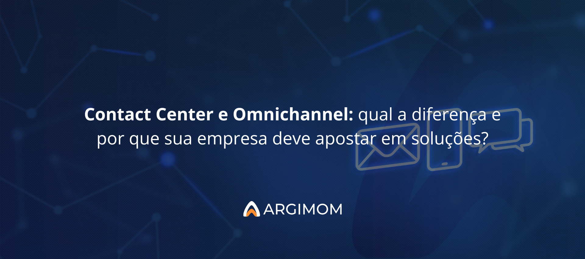 Contact Center e Omnichannel: qual a diferença e por que sua empresa deve apostar nisso?